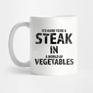 It's Hard To Be A Steak In A World Of Vegetables Mug